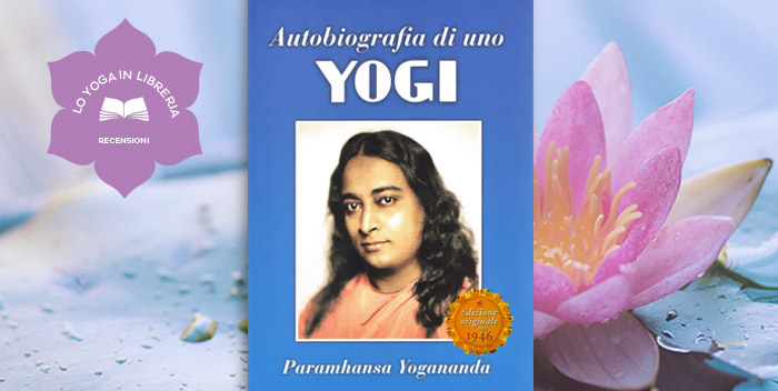Autobiografia Di Uno Yogi di Paramhansa Yogananda – Recensione