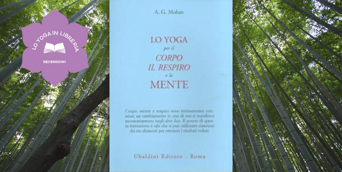Lo Yoga per il Corpo il Respiro e la Mente di A.G. Mohan