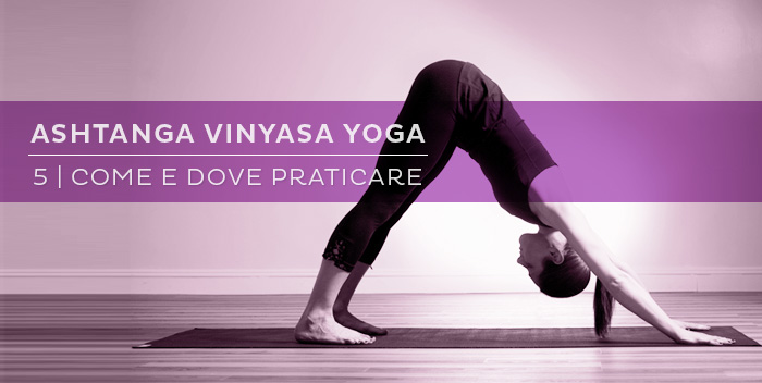 Come e quando praticare Ashtanga Vinyasa Yoga
